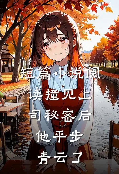 短篇小说阅读撞见上司秘密后，他平步青云了