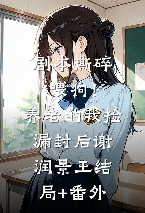 剧本撕碎喂狗！养老的我捡漏封后谢润景王结局+番外