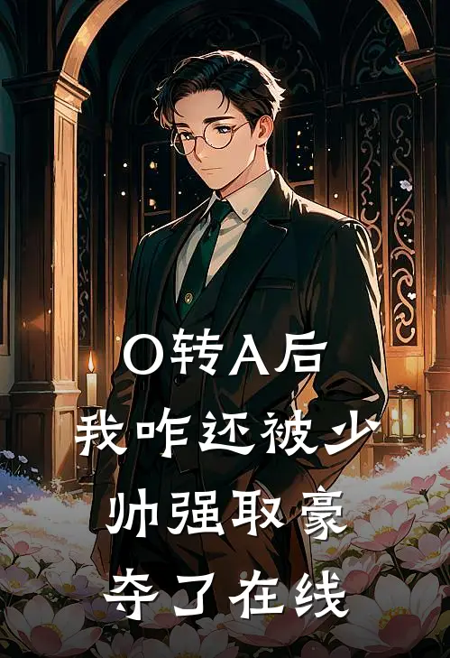 O转A后，我咋还被少帅强取豪夺了在线