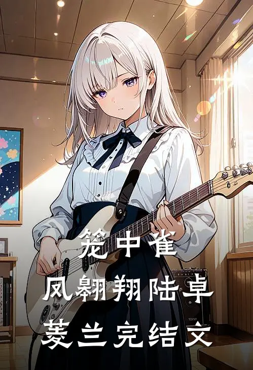 笼中雀，凤翱翔陆卓菱兰完结文