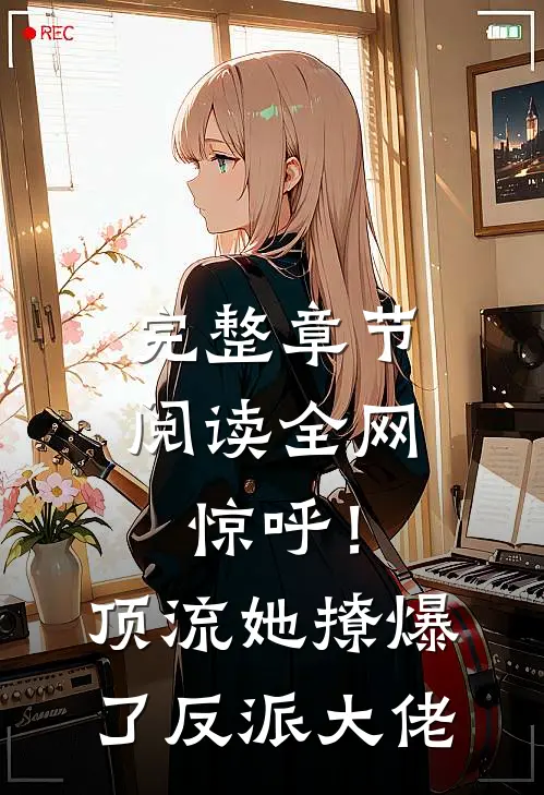 完整章节阅读全网惊呼！顶流她撩爆了反派大佬