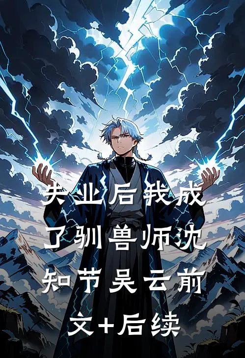 失业后我成了驯兽师沈知节吴云前文+后续