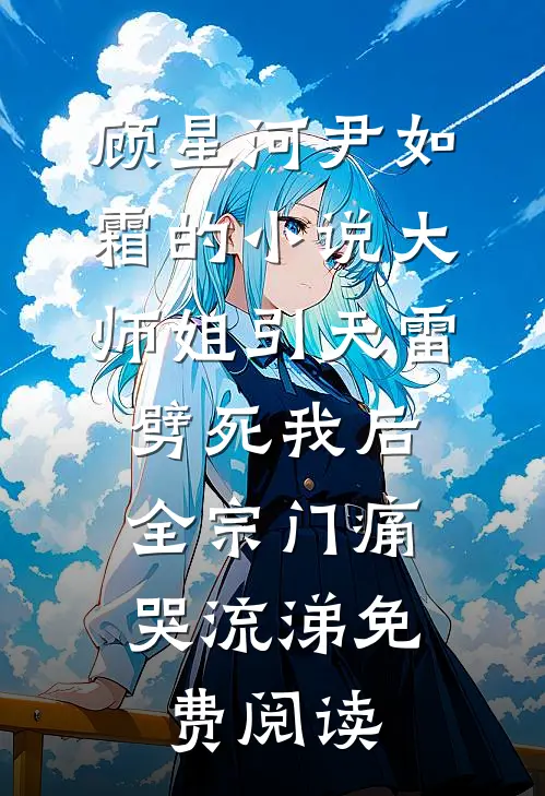 顾星河尹如霜的小说大师姐引天雷劈死我后，全宗门痛哭流涕免费阅读