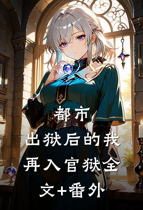 都市：出狱后的我再入官狱全文+番外