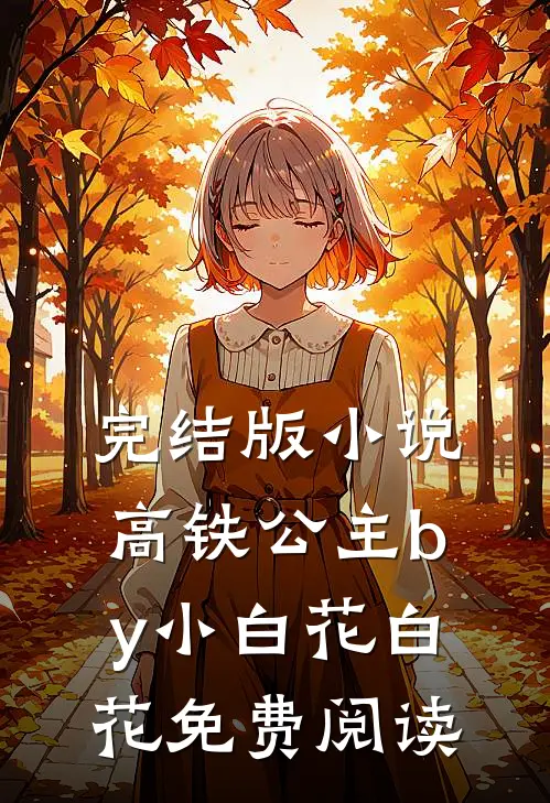 完结版小说高铁公主by小白花白花免费阅读