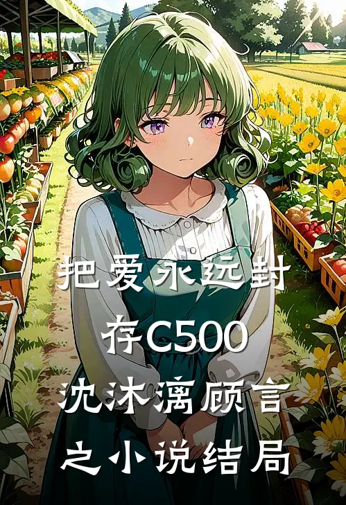 把爱永远封存C500沈沐漓顾言之小说结局