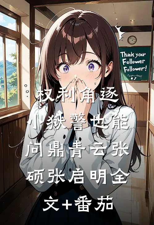 权利角逐：小狱警也能问鼎青云张硕张启明全文+番茄