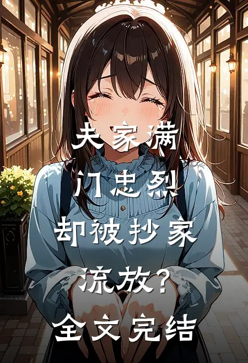 夫家满门忠烈，却被抄家流放？全文完结