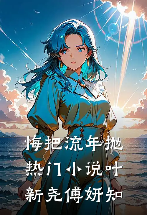 悔把流年抛热门小说叶新尧傅妍知