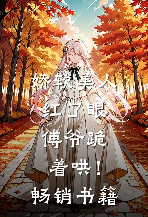娇软美人红了眼，傅爷跪着哄！畅销书籍