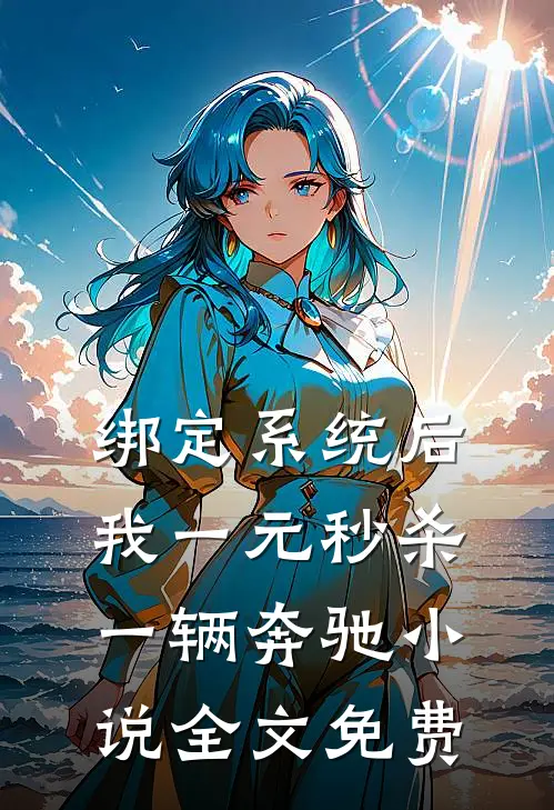 绑定系统后，我一元秒杀一辆奔驰小说全文免费
