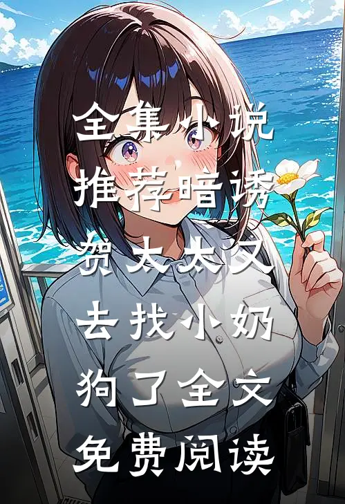 全集小说推荐暗诱:贺太太又去找小奶狗了全文免费阅读
