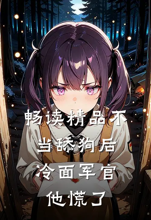 畅读精品不当舔狗后，冷面军官他慌了