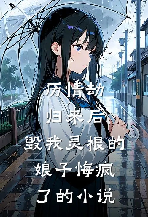历情劫归来后，毁我灵根的娘子悔疯了的小说