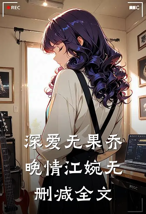 深爱无果乔晚情江婉无删减全文