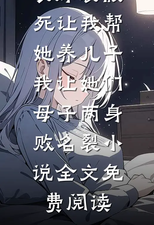 表妹装假死让我帮她养儿子，我让她们母子两身败名裂小说全文免费阅读