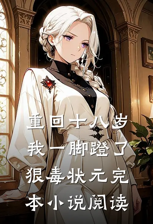 重回十八岁,我一脚蹬了狠毒状元完本小说阅读