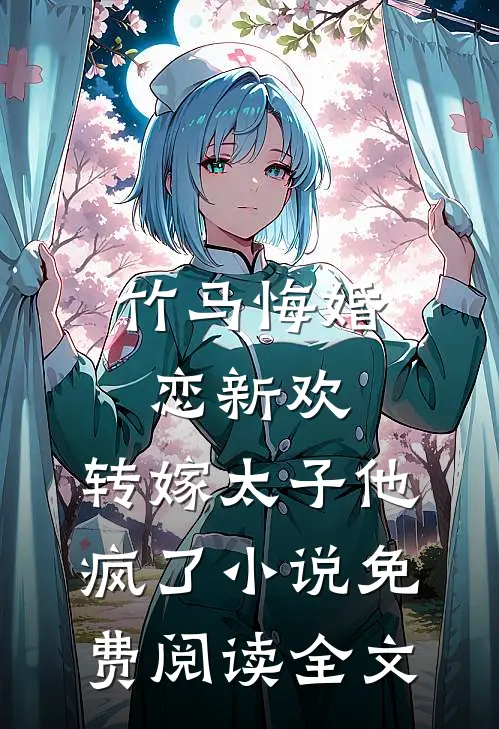 竹马悔婚恋新欢，转嫁太子他疯了小说免费阅读全文