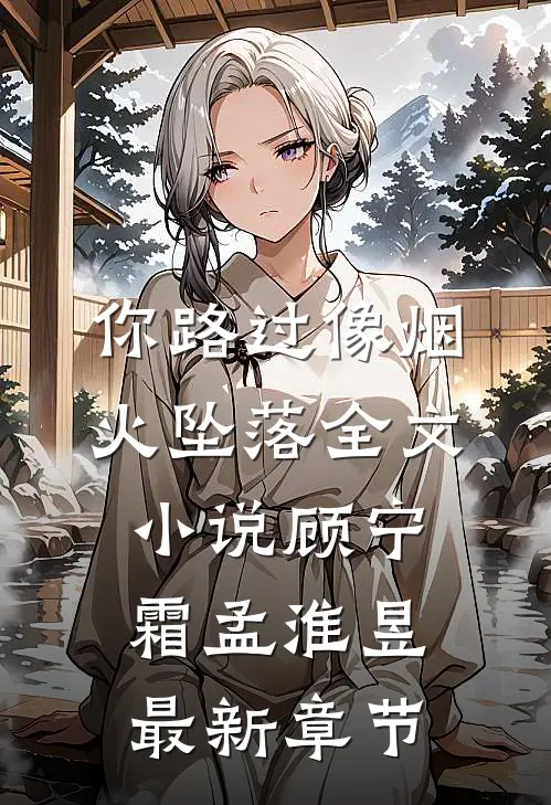 你路过像烟火坠落全文小说顾宁霜孟淮昱最新章节