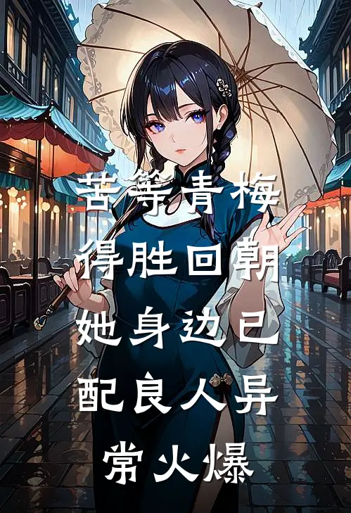 苦等青梅得胜回朝，她身边已配良人异常火爆
