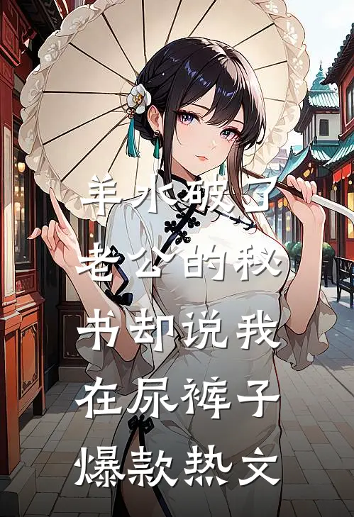 羊水破了，老公的秘书却说我在尿裤子爆款热文