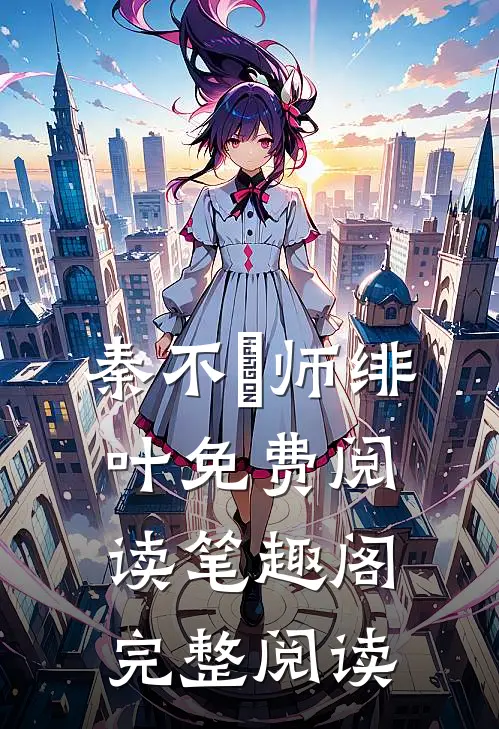 秦不俍师绯叶免费阅读笔趣阁完整阅读