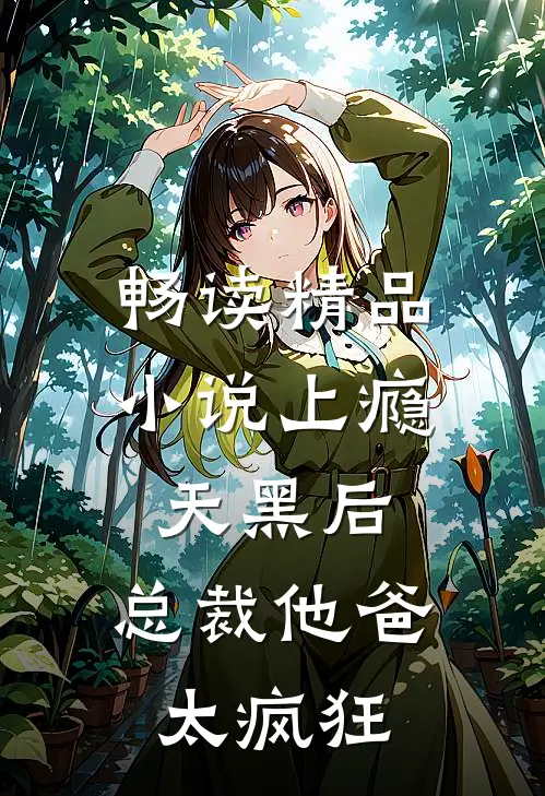 畅读精品小说上瘾：天黑后，总裁他爸太疯狂
