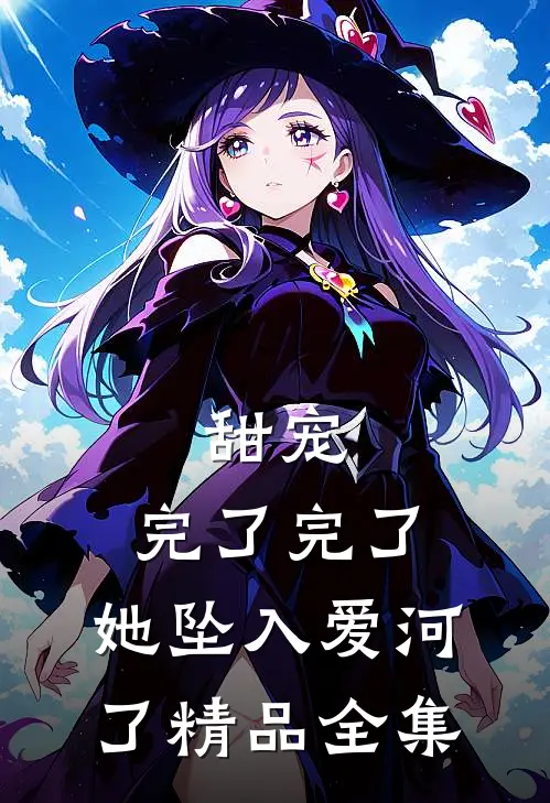 甜宠：完了完了，她坠入爱河了精品全集