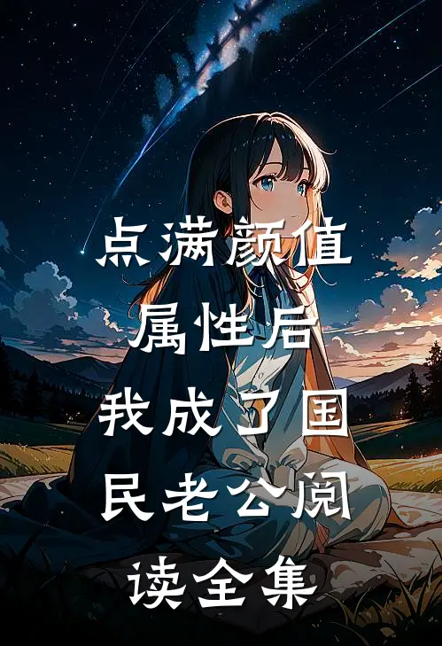 点满颜值属性后，我成了国民老公阅读全集