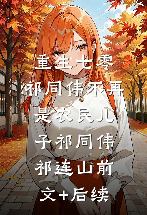 重生七零：祁同伟不再是农民儿子祁同伟祁连山前文+后续