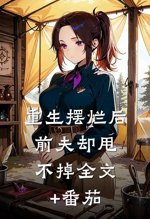 重生摆烂后，前夫却甩不掉全文+番茄