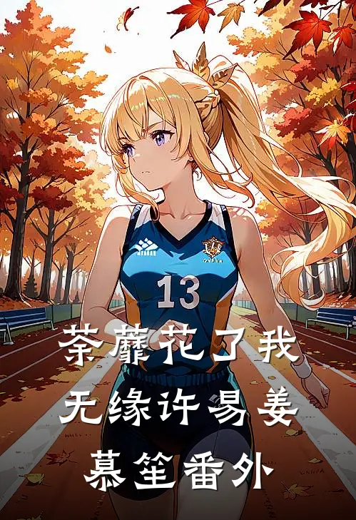 荼蘼花了我无缘许易姜慕笙番外