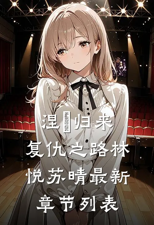 涅槃归来，复仇之路林悦苏晴最新章节列表
