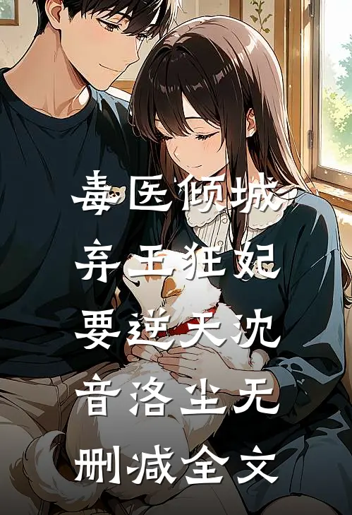 毒医倾城，弃王狂妃要逆天沈音洛尘无删减全文