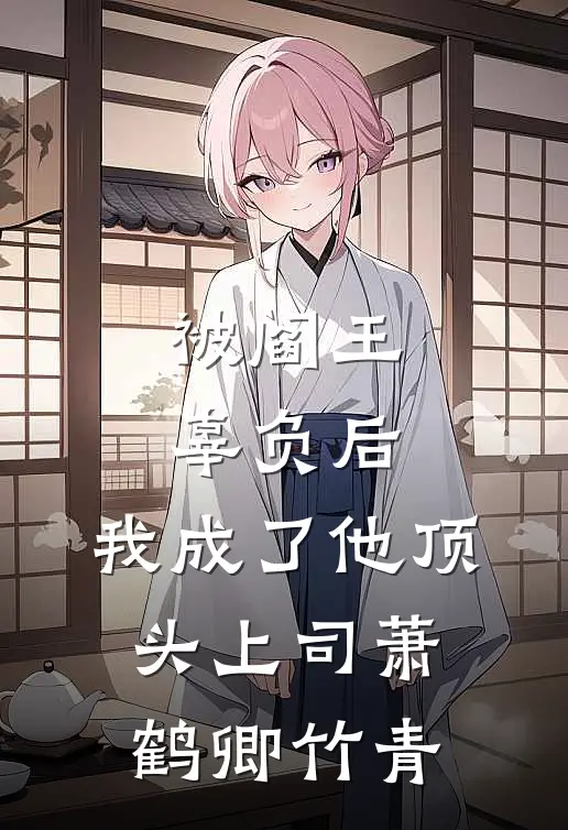 被阎王辜负后，我成了他顶头上司萧鹤卿竹青