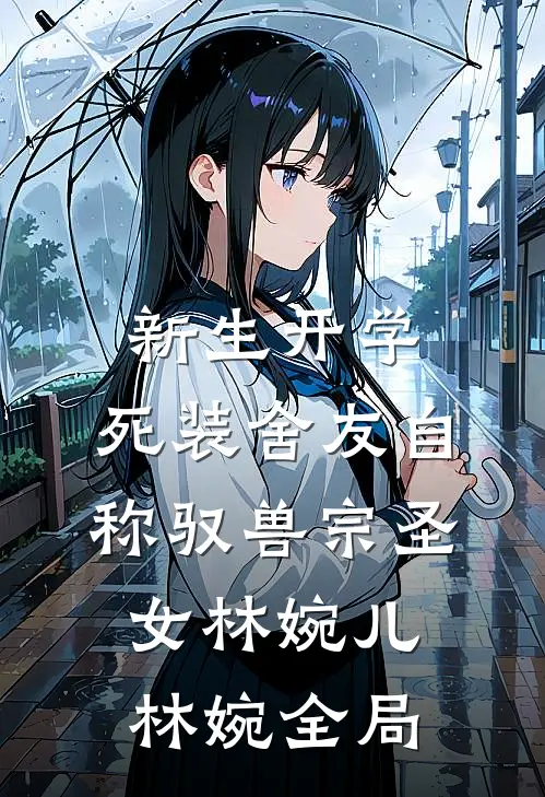 新生开学，死装舍友自称驭兽宗圣女林婉儿林婉全局