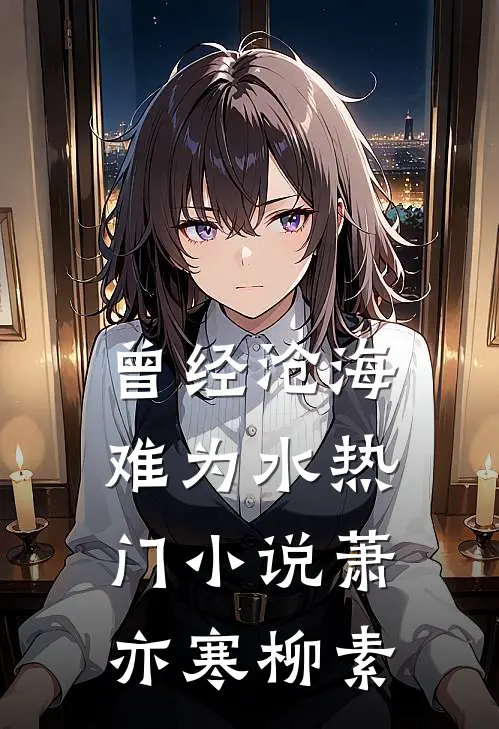 曾经沧海难为水热门小说萧亦寒柳素