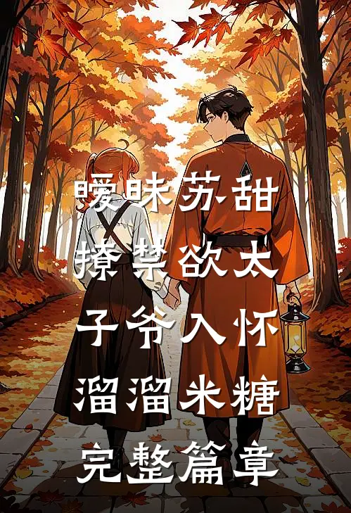 暧昧苏甜:撩禁欲太子爷入怀溜溜米糖完整篇章