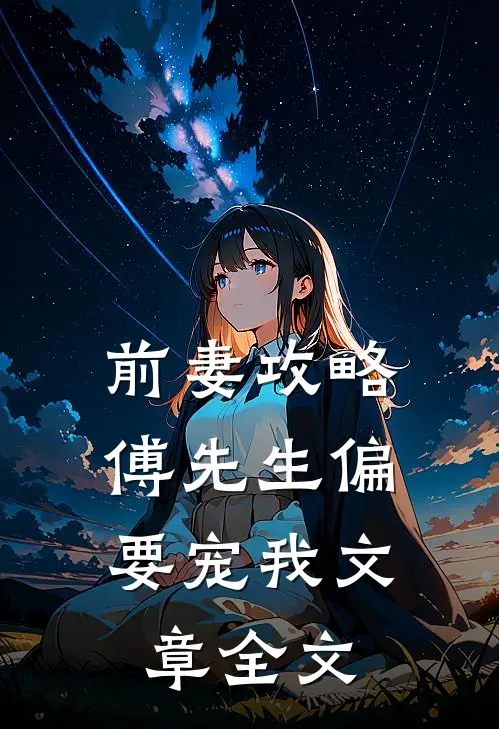 前妻攻略：傅先生偏要宠我文章全文