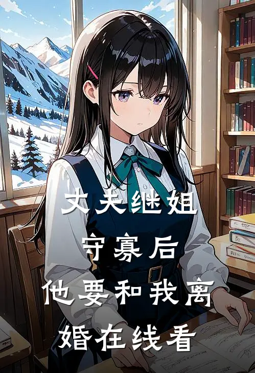 丈夫继姐守寡后，他要和我离婚在线看