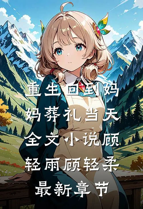 重生回到妈妈葬礼当天全文小说顾轻雨顾轻柔最新章节