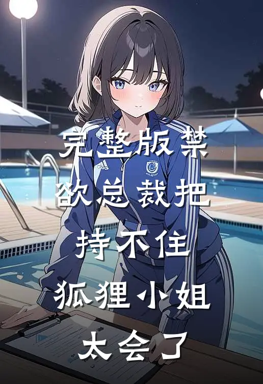 完整版禁欲总裁把持不住，狐狸小姐太会了