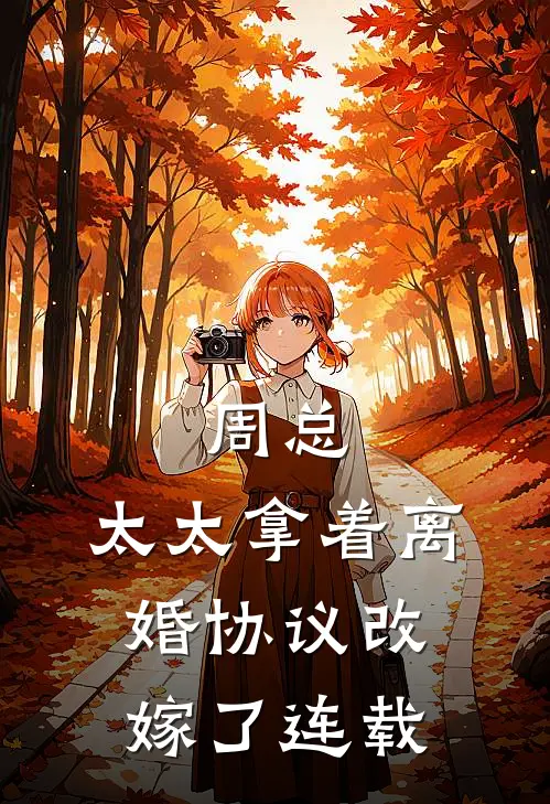 周总，太太拿着离婚协议改嫁了连载