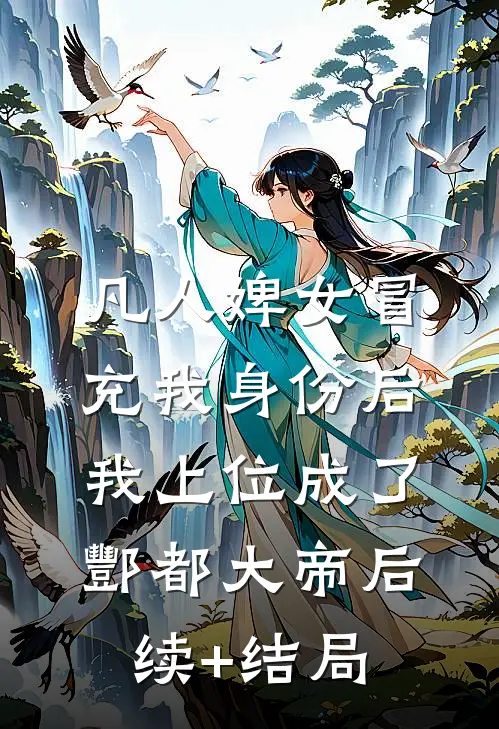 凡人婢女冒充我身份后，我上位成了酆都大帝后续+结局