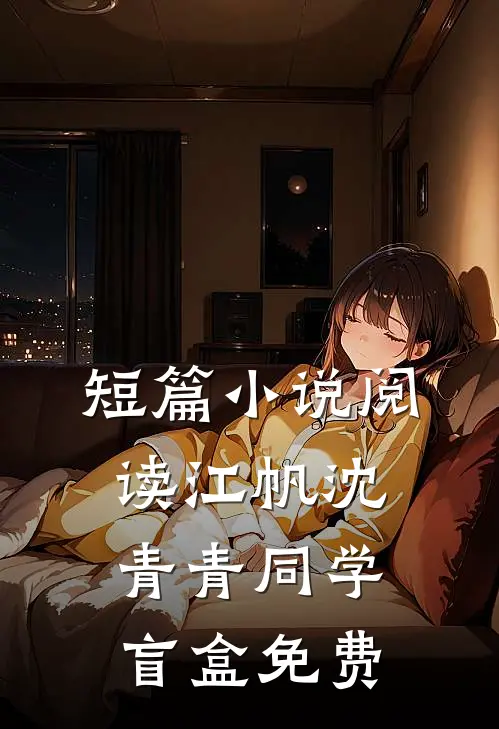 短篇小说阅读江帆沈青青同学盲盒免费