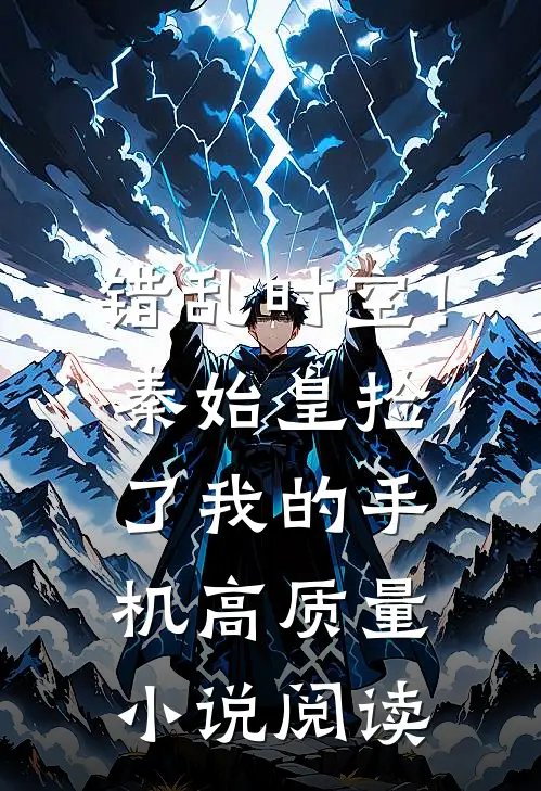 错乱时空！秦始皇捡了我的手机高质量小说阅读