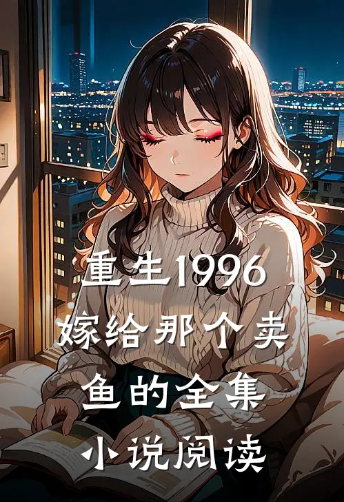 重生1996，嫁给那个卖鱼的全集小说阅读