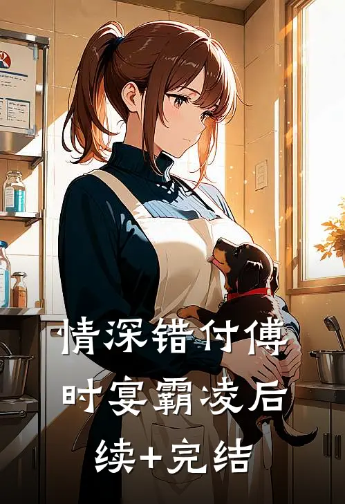 情深错付傅时宴霸凌后续+完结