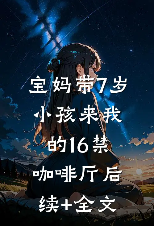 宝妈带7岁小孩来我的16禁咖啡厅后续+全文