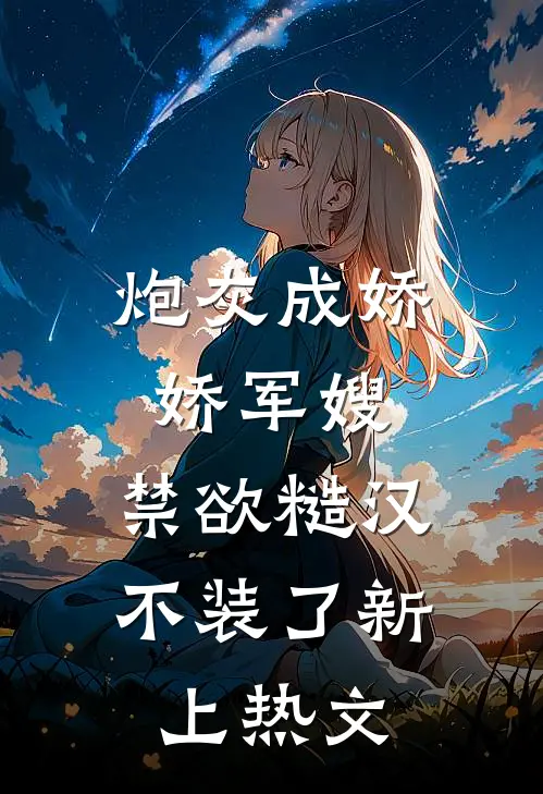炮灰成娇娇军嫂，禁欲糙汉不装了新上热文